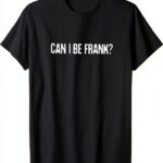 Posso essere Frank? - Divertente umorismo amante carino sarcastico detto Maglietta-0